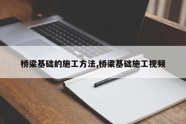 桥梁基础的施工方法,桥梁基础施工视频