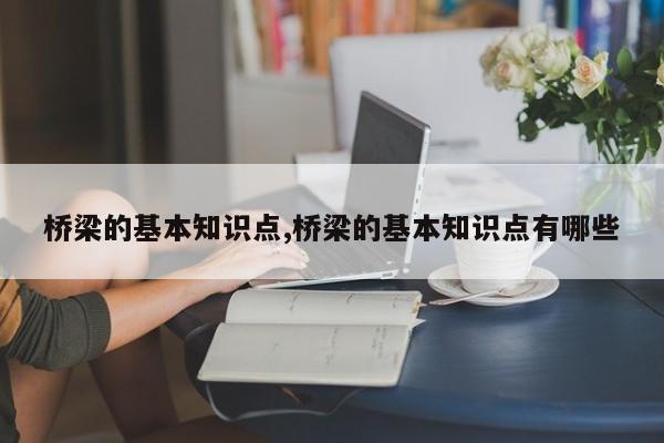 桥梁的基本知识点,桥梁的基本知识点有哪些