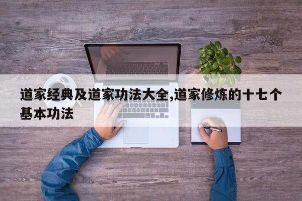 道家经典及道家功法大全,道家修炼的十七个基本功法